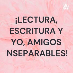 ¡LECTURA, ESCRITURA Y YO, AMIGOS INSEPARABLES!