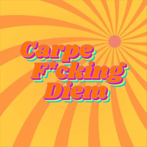 Carpe F*cking Diem