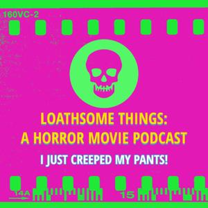 Loathsome Things: A Horror Movie Podcast