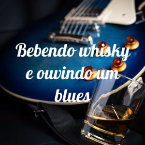 Bebendo Whisky e Ouvindo um Blues