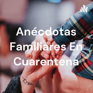 Anécdotas Familiares En Cuarentena