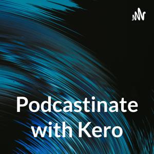 Podcastinate with Kero
