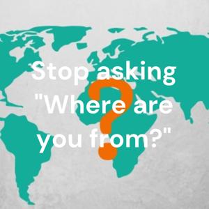 Stop asking "Where are you from?"