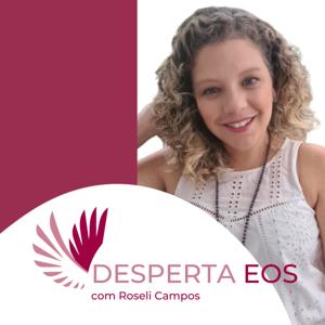 Desperta Eos - com Roseli Campos