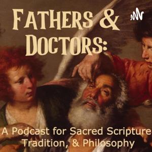 Fathers & Doctors: A Podcast for Sacred Scripture, Tradition, and Philosophy