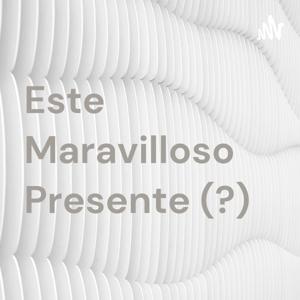 Este Maravilloso Presente (?)