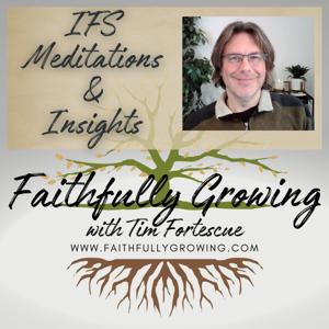 Internal Family Systems (IFS) Meditations and Insights: Faithfully Growing with Tim Fortescue by Faithfully Growing with Tim Fortescue