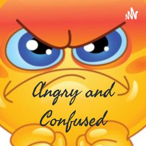Angry and Confused