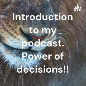 Introduction to my podcast. Power of decisions!!