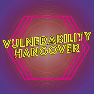 Vulnerability Hangover