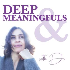 Deep & Meaningfuls with Di