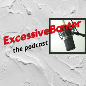 ExcessiveBanter the podcast