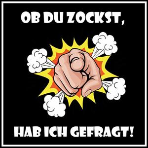 Ob du zockst, hab ich gefragt!