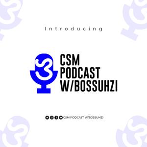 CSM PODCAST W/BOSSUHZI