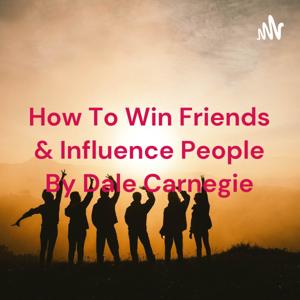 How To Win Friends & Influence People By Dale Carnegie