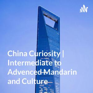 好奇中国 China Curiosity | Intermediate to Advenced Mandarin and Culture