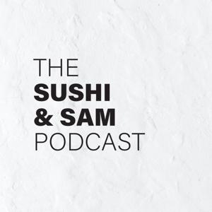 THE SUSHI & SAM PODCAST