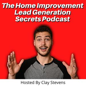 The Home Improvement Lead Generation Secrets Podcast