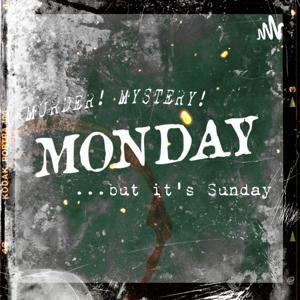 MURDER! MYSTERY! MONDAY ...but it's Sunday