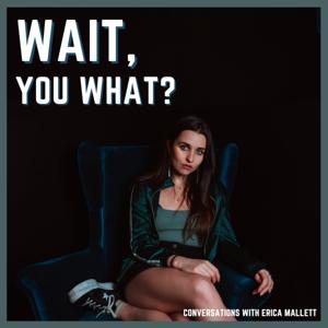 Wait, You What? by Erica Mallett