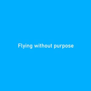 Flying without purpose