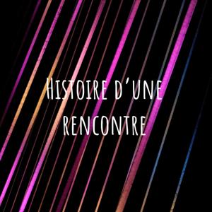 Histoire d'une rencontre