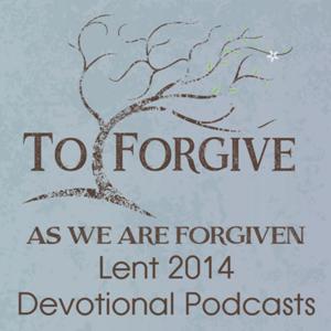 Lenten Reflections on Forgiveness
