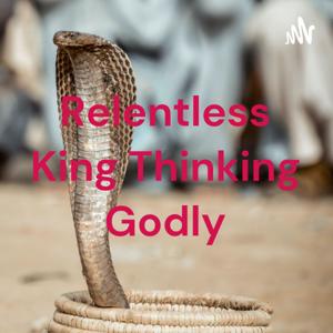 Relentless King Thinking Godly