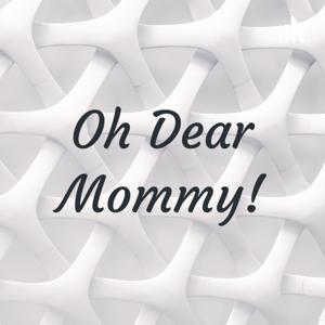Oh Dear Mommy!