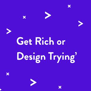 Get Rich or Design Trying