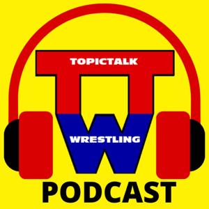 Topic Talk Wrestling Podcast