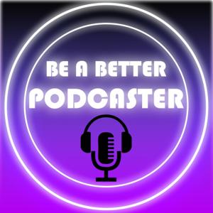 Be A Better Podcaster