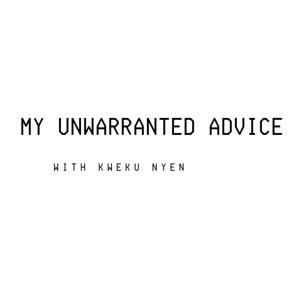 My Unwarranted Advice