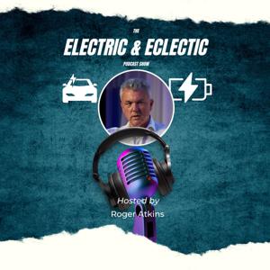 Electric & Eclectic with Roger Atkins - LinkedIn Top Voice for EV by Roger Atkins