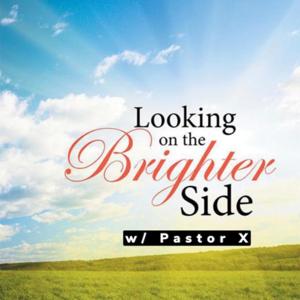 Looking On The Brighter Side w/ Pastor X