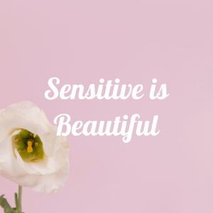 Sensitive is Beautiful