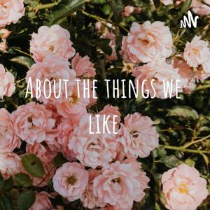 About the things we like