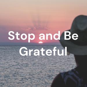 Stop and Be Grateful
