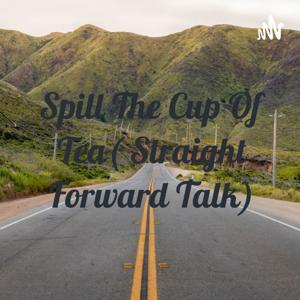 Spill The Cup Of Tea( Straight Forward Talk)