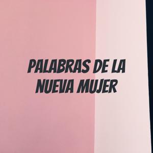 Palabras de la nueva mujer: podcast