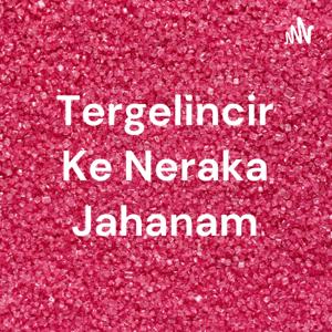 Tergelincir Ke Neraka Jahanam