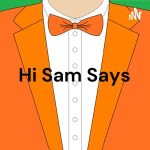 Hi Sam Says - A Blog Podcast.