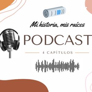 Mi historia, mis raíces - Podcast