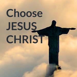 Choose JESUS CHRIST