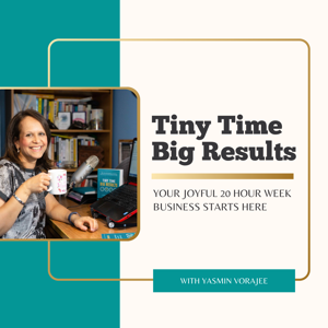 The Tiny Time Big Results Podcast With Yasmin Vorajee