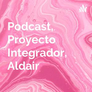 Podcast, Proyecto Integrador, Aldair