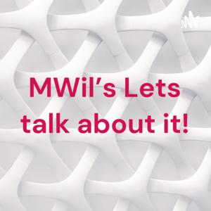 MWil’s Lets talk about it!