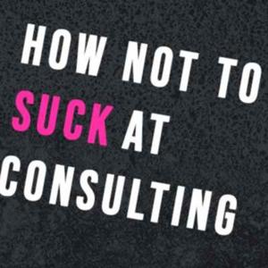 How not to suck at Consulting