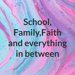 School, Family,Faith and everything in between