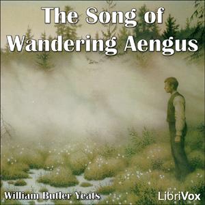 Song of Wandering Aengus, The by William Butler Yeats (1865 - 1939)